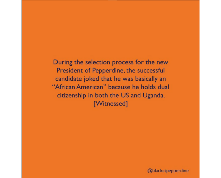 The Instagram account @BlackAtPepperdine posts an anonymous submission of President Jim Gash's joke about being African American after gaining his dual citizenship in the U.S. and Uganda. Courtesy of @BlackAtPepperdine Instagram account